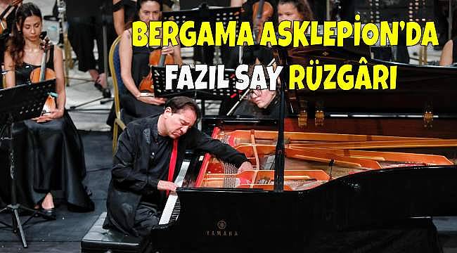 Bergama Asklepion'da Sanat Rüzgarı: Fazıl Say ile Unutulmaz Gece