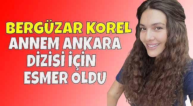 Bergüzar Korel "Annem Ankara" Dizisi İçin İmaj Değişikliği Yaptı