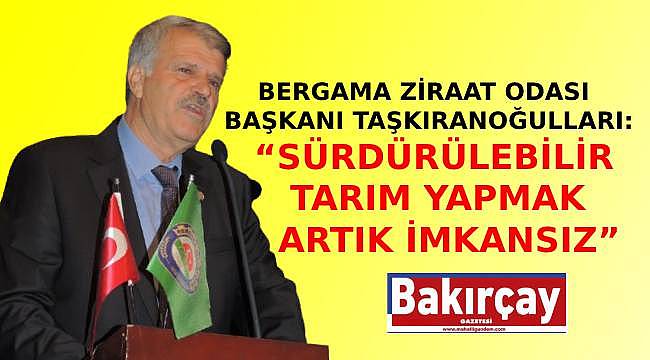 Bergama Ziraat Odası Başkanı Taşkıranoğulları: "Sürdürülebilir Tarım Artık Mümkün Değil"