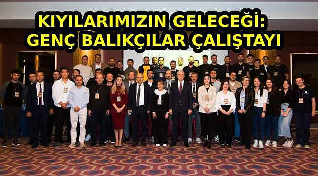 Genç Balıkçılar Çalıştayı Ankara'da Yapıldı