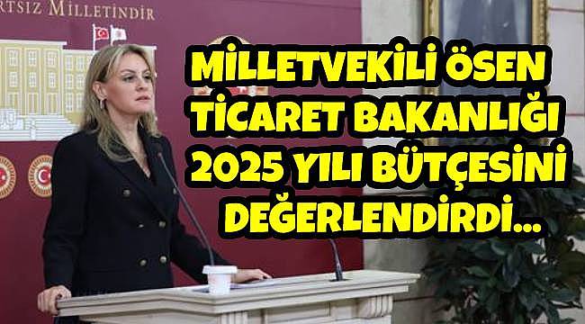 İzmir Milletvekili Ösen'den Ticaret Bakanlığı'nın Bütçesine Eleştiri