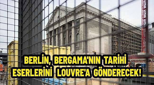 Bergama Eserleri, Berlin'den Louvre'a Taşınıyor! 