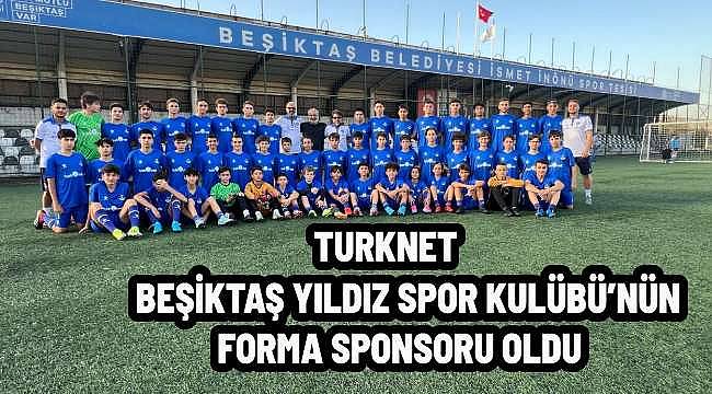 TurkNet, Beşiktaş Yıldız Spor Kulübü'nün Forma Sponsoru Oldu