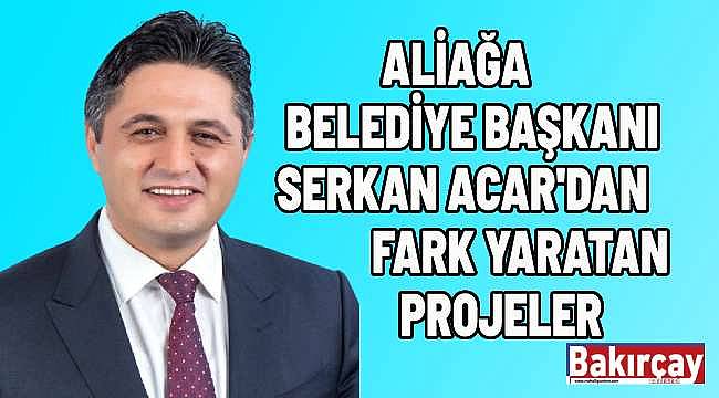 Aliağa Belediye Başkanı Serkan Acar'dan Ezber Bozan Projeler 